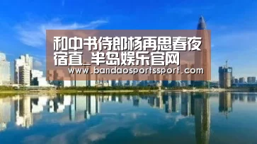 和中书侍郎杨再思春夜宿直_半岛娱乐官网