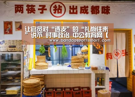 让官员对“透支”的“礼尚往来”说不_时事政治_中公教育网【半岛娱乐官方网站】(图2) 半岛娱乐官网